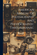 American Annual Of Photography And Photographic Times Almanac