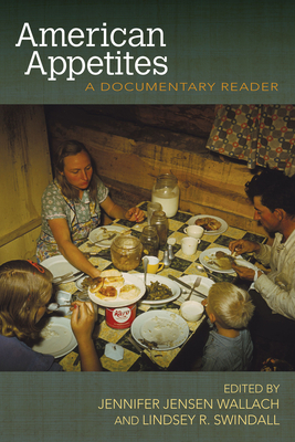 American Appetites: A Documentary Reader - Wallach, Jennifer Jensen (Editor), and Swindall, Lindsey R (Editor)