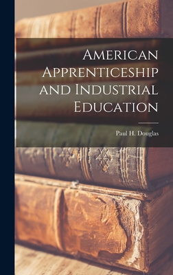 American Apprenticeship and Industrial Education - Douglas, Paul H