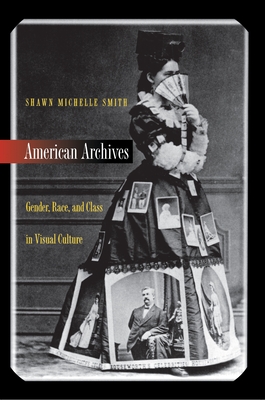 American Archives: Gender, Race, and Class in Visual Culture - Smith, Shawn Michelle