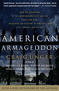 American Armageddon: How the Delusions of the Neoconservatives and the Christian Right Triggered the Descent of America--And Still Imperil Our Future - Unger, Craig