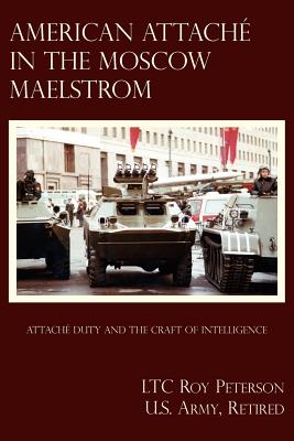 American Attache In The Moscow Maelstrom - Peterson U S Army Retired, Ltc Roy