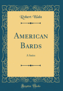 American Bards: A Satire (Classic Reprint)