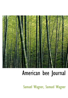 American Bee Journal - Wagner, Samuel, and Samuel Wagner (Creator)