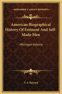 American Biographical History of Eminent and Self-Made Men: ... Michigan Volume