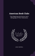 American Book Clubs: Their Beginnings And History, And A Bibliography Of Their Publications