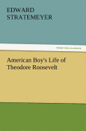 American Boy's Life of Theodore Roosevelt