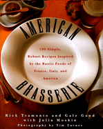 American Brasserie: 180 Simple, Robust Recipes Inspired by the Rustic Foods of France, Italy, and America - Gand, Gale, and Tramonto, Rick, and Turner, Tim (Photographer)