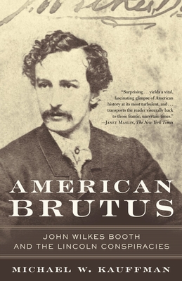 American Brutus: John Wilkes Booth and the Lincoln Conspiracies - Kauffman, Michael W