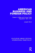 American Business and Foreign Policy: Cases in Coffee and Cocoa Trade Regulation 1961-1974
