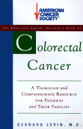 American Cancer Society: Colorectal Cancer: A Thorough and Compassionate Resource for Patients and Their Families - Levin, Bernard, and Levin