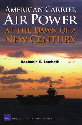 American Carrier Air Power at the Dawn of a New Century - Lambeth, Benjamin S
