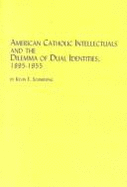 American Catholic Intellectuals and the Dilemma of Dual Identities, 1895-1955 - Schmiesing, Kevin E