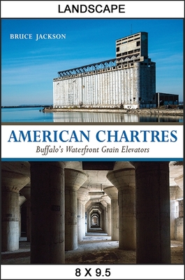 American Chartres: Buffalo's Waterfront Grain Elevators - Jackson, Bruce (Text by)
