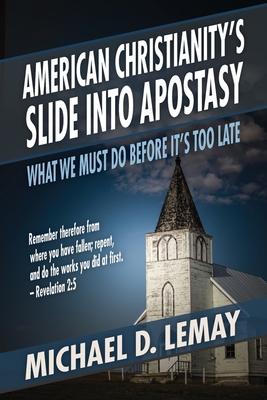 American Christianity's Slide into Apostasy: What We Must Do Before It's Too Late - Lemay, Michael D