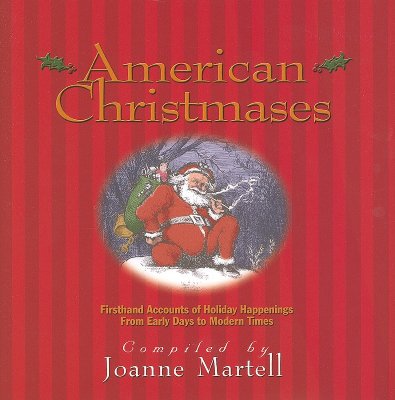 American Christmases: Firsthand Accounts of Holiday Happenings from Early Days to Modern Times - Martell, Joanne (Compiled by)