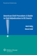 American Civil Procedure: A Guide to Civil Adjudication in Us Courts