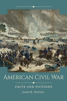 American Civil War: Facts and Fictions - Hedtke, James R