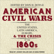 American Civil Wars: The United States, Latin America, Europe, and the Crisis of the 1860s