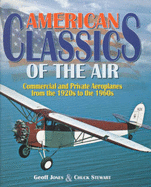 American Classics of the Air: Commercial and Private Aeroplanes from the 1920s to the 1960s - Jones, Geoff, and Stewart, Chuck