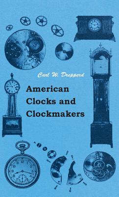 American Clocks and Clockmakers - Drepperd, Carl W