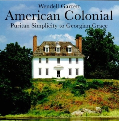 American Colonial: Puritan Simplicity to Georgian Grace - Garrett, Wendell