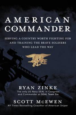 American Commander: Serving A Country Worth Fighting For And Training The Brave Soldiers Who Lead The Way - Zinke, Ryan, and McEwen, Scott