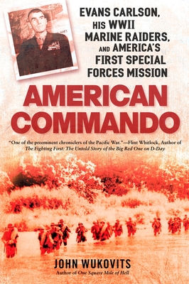 American Commando: Evans Carlson, His WWII Marine Raiders and America's First Special Forces Mission - Wukovits, John