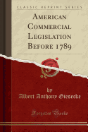 American Commercial Legislation Before 1789 (Classic Reprint)
