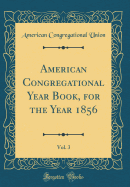 American Congregational Year Book, for the Year 1856, Vol. 3 (Classic Reprint)