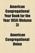 American Congregational Year Book for the Year 1856... Volume 3 - Union, American Congregational (Creator)