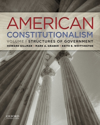 American Constitutionalism, Volume I: Structures of Government - Gillman, Howard, and Graber, Mark A, and Whittington, Keith E