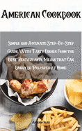 American Cookbook: Simple and Accurate Step-By-Step Guide With Tasty Dishes From the Best Restaurants. Meals that Can Easily be Prepared at Home.