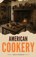 American Cookery: The First Cookbook Born from the Spirit and Flavors of America
