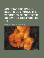 American Cotswold Record Containing The Pedigrees Of Pure Bred Cotswold Sheep