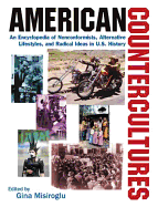 American Countercultures: An Encyclopedia of Nonconformists, Alternative Lifestyles, and Radical Ideas in U.S. History: An Encyclopedia of Nonconformists, Alternative Lifestyles, and Radical Ideas in U.S. History
