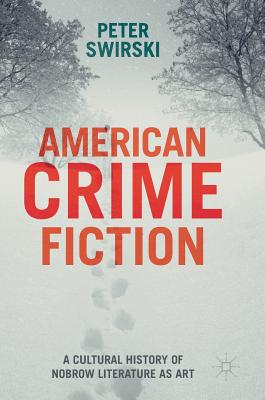 American Crime Fiction: A Cultural History of Nobrow Literature as Art - Swirski, Peter