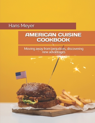 American Cuisine Cookbook: Moving away from prejudices, discovering new advantages - Meyer, Hans