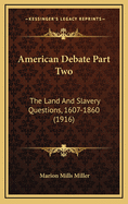 American Debate Part Two: The Land and Slavery Questions, 1607-1860 (1916)