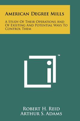 American Degree Mills: A Study Of Their Operations And Of Existing And Potential Ways To Control Them - Reid, Robert H, and Adams, Arthur S (Foreword by)