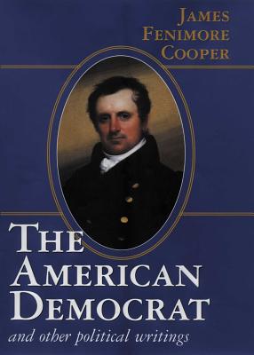 American Democrat and Other Political Writings - Cooper, James Fenimore, and Birzer, Bradley J, and Willson, John