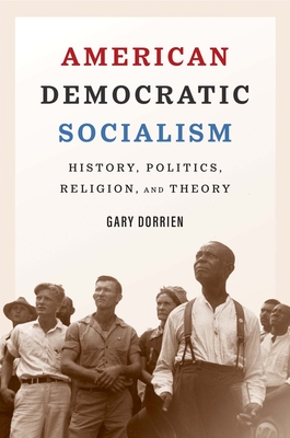 American Democratic Socialism: History, Politics, Religion, and Theory - Dorrien, Gary