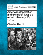 American Deportation and Exclusion Laws: A Report: January 15, 1919. - Recht, Charles