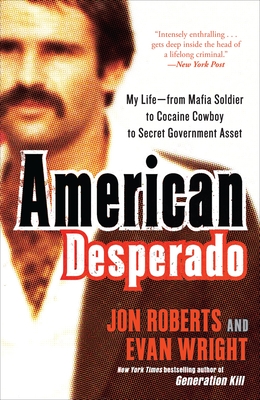 American Desperado: My Life--From Mafia Soldier to Cocaine Cowboy to Secret Government Asset - Roberts, Jon, and Wright, Evan