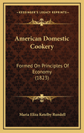 American Domestic Cookery: Formed on Principles of Economy (1823)