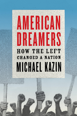 American Dreamers: How the Left Changed a Nation - Kazin, Michael