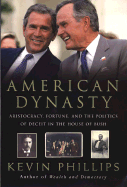 American Dynasty: Aristocracy, Fortune, and the Politics of Deceit in the House of Bush - Phillips, Kevin P