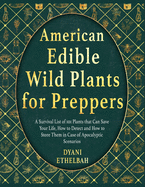 American Edible Wild Plants for Preppers: A Survival List of 101 Plants that Can Save Your Life, How to Detect and How to Store Them in Case of Apocalyptic Scenarios