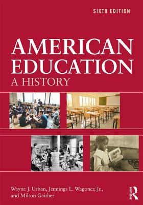 American Education: A History - Urban, Wayne J., and Wagoner, Jr., Jennings L., and Gaither, Milton
