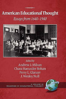 American Educational Thought: Essays from 1640-1940 (2nd Edition) (Hc) - Milson, Andrew J (Editor), and Bohan, Chara Haeussler (Editor), and Glanzer, Perry L (Editor)